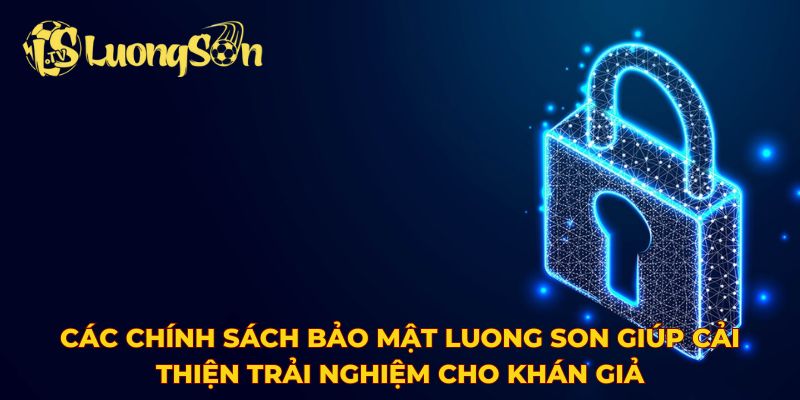 Các chính sách bảo mật Luong Son giúp cải thiện trải nghiệm 