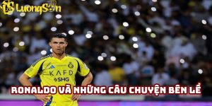 Ronaldo và những câu chuyện bên lề
